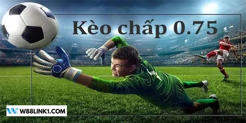 Phân tích các khả năng với kèo chấp 0.75 sẽ giúp bạn nhận định kèo dễ hơn.