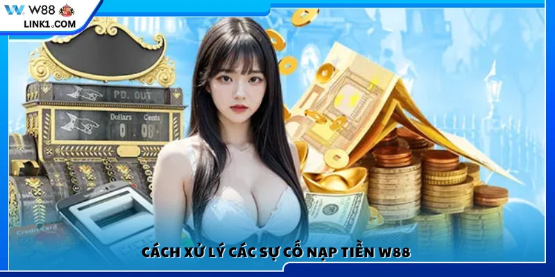 Giải pháp khắc phục lỗi nạp tiền W88